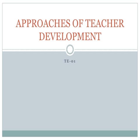 TE 01 APPROACHES OF TEACHER DEVELOPMENT.pptx