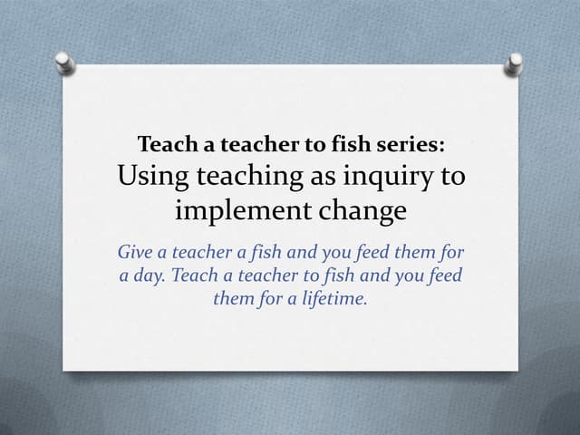 Teach a teacher to fish   teaching as inquiry