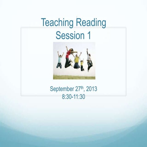 Teaching Reading: Session 1   September 2013: 