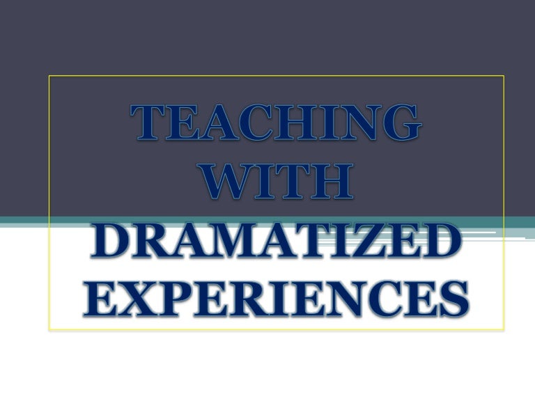Teaching with dramatized experiences