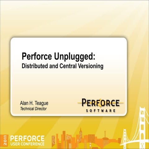 Perforce Unplugged: Central and Distributed Versioning and distributed versio...