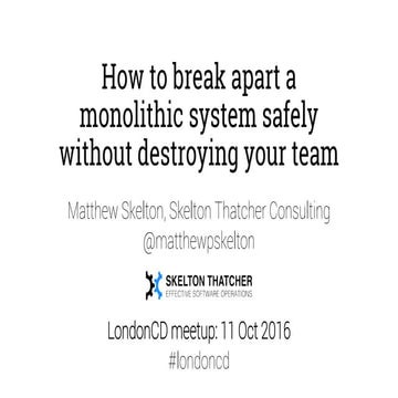 Teams and monoliths - Matthew Skelton - LondonCD 2016