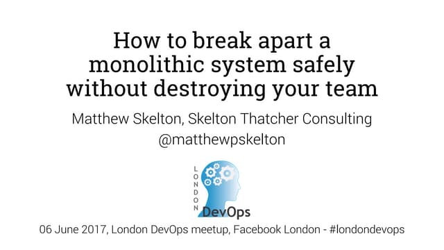 Teams and monoliths - Matthew Skelton - London DevOps June 2017