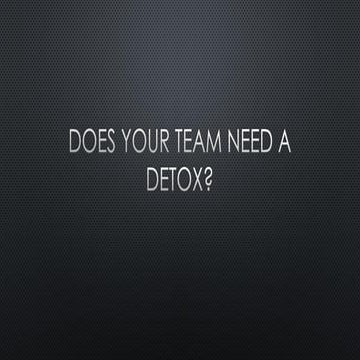 Does Your Team Need a Detox