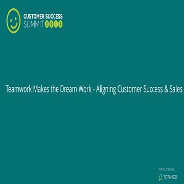 Teamwork Makes the Dream Work - Aligning Customer Success and Sales