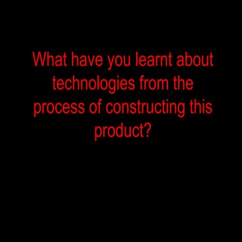 What have you learnt about technologies from the process of constructing this...
