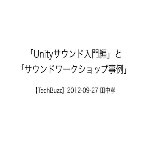 第8回Unity勉強会 Unityサウンド入門編 と サウンドワークショップ事例 Tech buzz8 Unity Study 20120927 tanaka