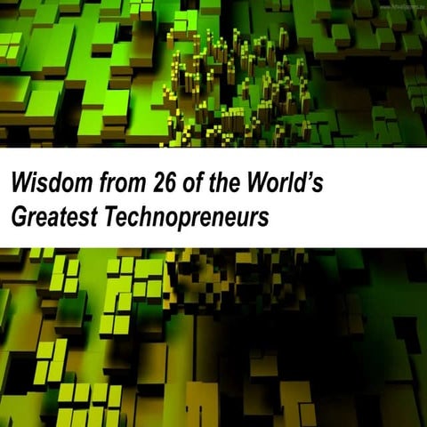 Wisdom from 26 of the World's Greatest Technopreneurs and Business Leaders