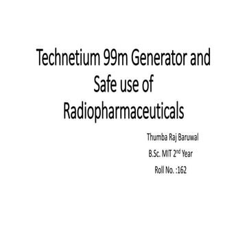 Technetium  Generator and safe use of radiopharmaceuticals by T.R.B.