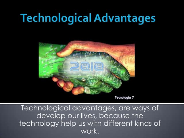 Technological advantages