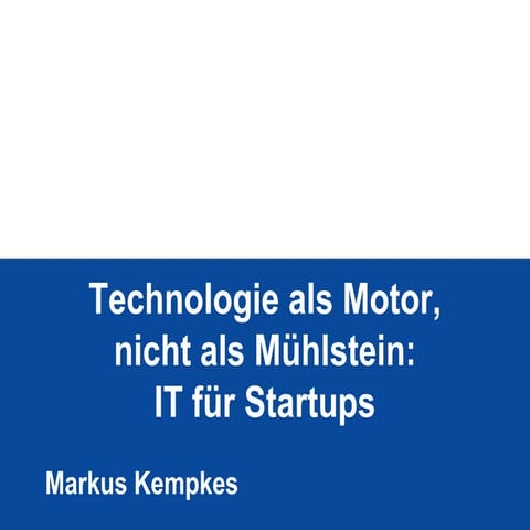 Technologie als Motor, nicht als Mühlstein   it für start-ups