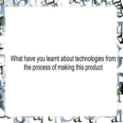 What have you learnt about technologies from the process of making this product?