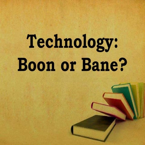 Technology: boon o Bane?