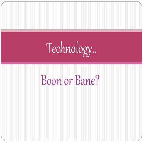 Technology Boon or Bane?