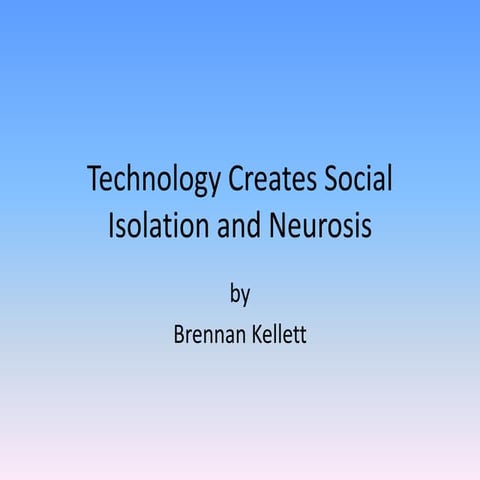 Technology creates social isolation and neurosis