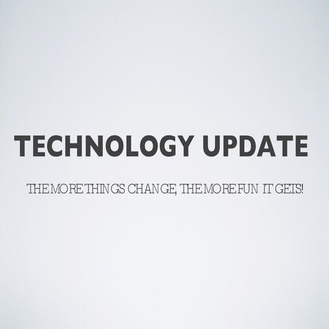 Technology Update: The More Things Change, the More Fun It Gets