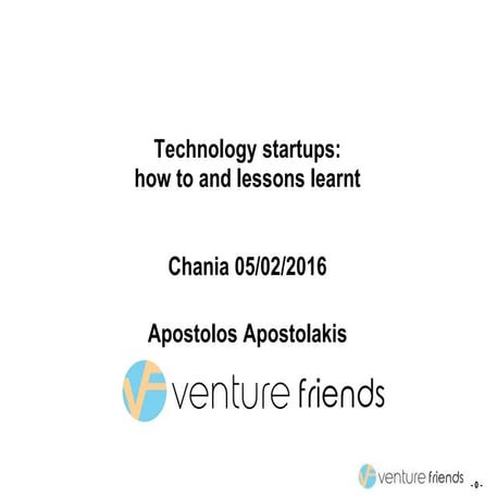 Technology startups how to and lessons learnt chania feb2016