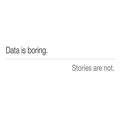 Data is boring. Stories are not.