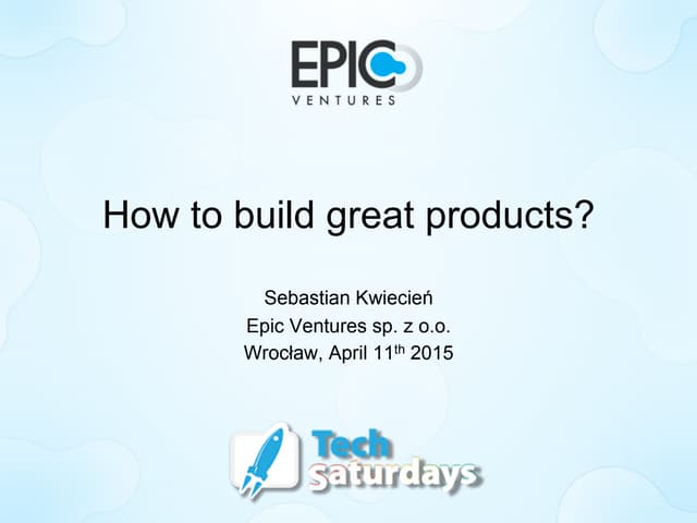 How to build great products - TechSaturdays