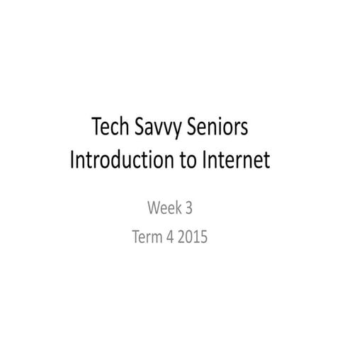 Tech savvy seniors   week 3 term 4 intro to internet