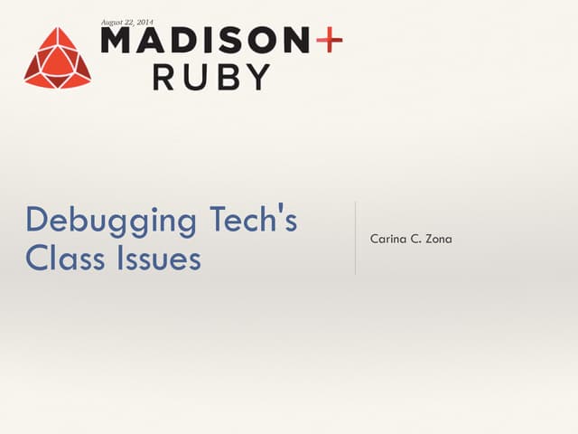 Debugging Tech’s Socioeconomic Class  Issues [Madison+ Ruby Conf 2014]