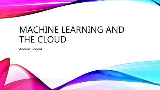 Machine Learning and the Cloud