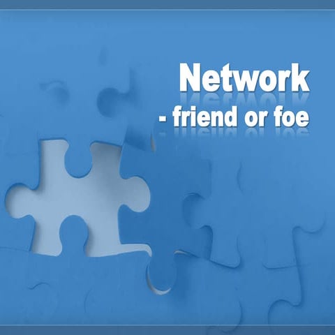 Tech talk   network - friend or foe