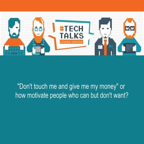 "Don't touch me and give me my money" or  how motivate people who can but don...