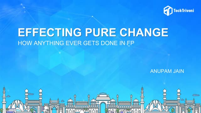 Effecting Pure Change - How anything ever gets done in functional programming...