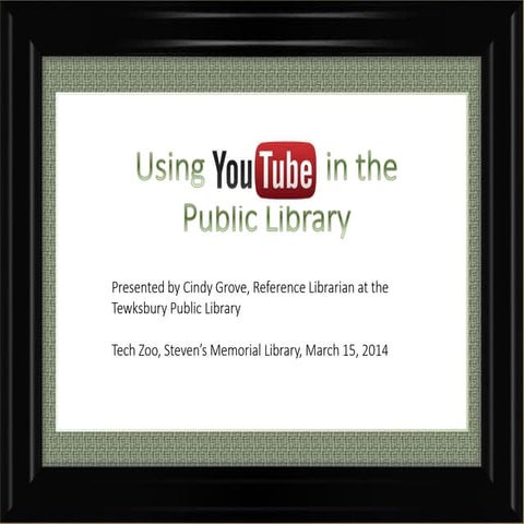 YouTube in Libraries - Tech zoo presentation
