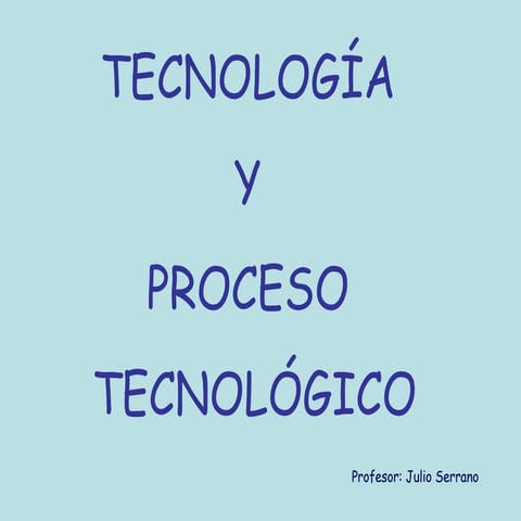 Tecnología y Proceso Tecnológico