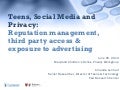 Teens, Social Media and Privacy:Reputation management, third party access & exposure to advertising