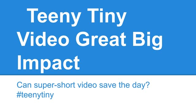 Using Teeny Tiny Video for Great Big Impact