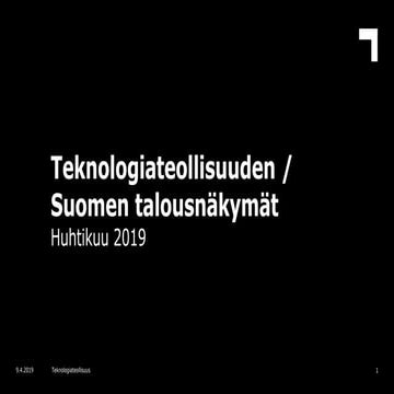 Teknologiateollisuuden / Suomen talousnäkymät, huhtikuu 2019 | PPT