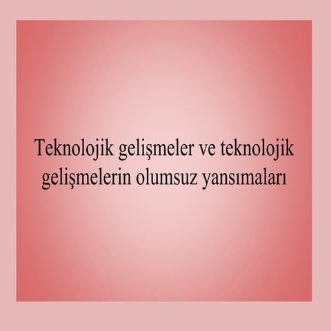 Teknolojik gelişmelerin olumsuz yönleri