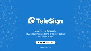 Skype 1 – 0 Robocalls: How TeleSign helped Skype “Score” against fraudulent callers, Abhijeet Singh