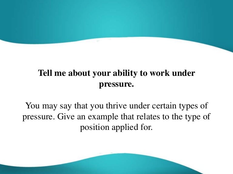 tell me about your ability to work under pressure can you work under pressure interview question
