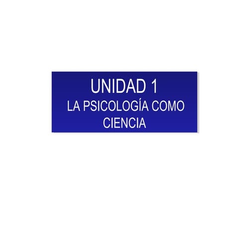 Unidad 1. La psicologia como ciencia