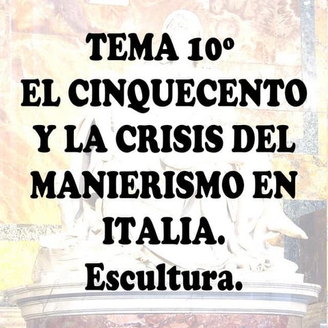 Tema 10º cinquecento y manierismo escultura 
