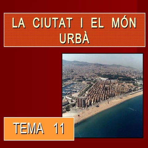 Tema 11. La  ciutat  i  el  món  urbà.