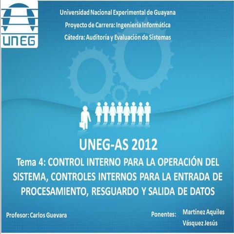 UNEG-AS 2012-Pres4: Controles internos para la operación de sistemas. Controles internos para la entrada, procesamiento y salida de datos