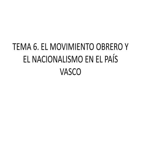 T ema 6. movimiento obrero y nacionalismo en el país vasco
