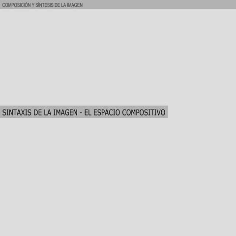 TEMA 7.- SINTAXIS DE LA IMAGEN - El Espacio Compositivo -