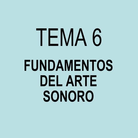 Tema 6 los fundamentos del arte sonoro
