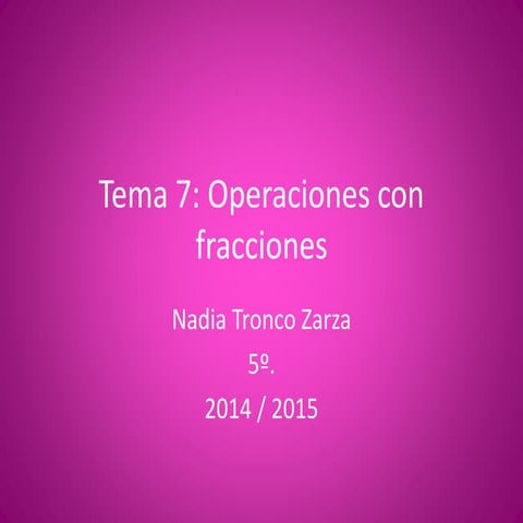 Tema 7: Operaciones con fracciones