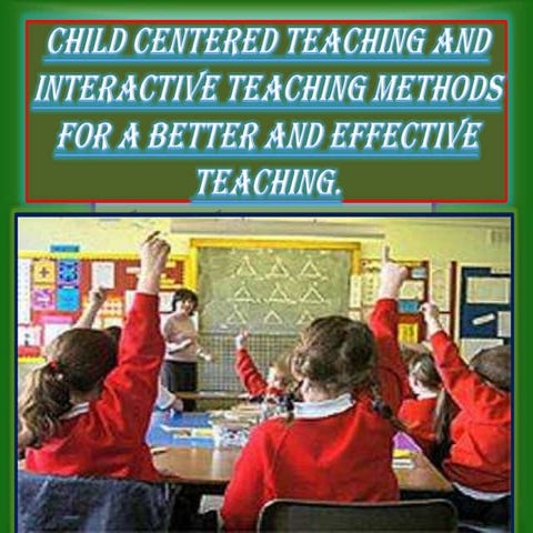 Childcentered teaching and interactive teaching methods for a better and effe...