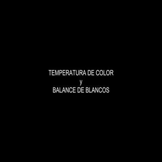 Temperatura Color y Balance de Blancos