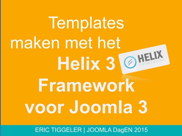 Templates maken met Helix 3 framework  - Presentatie Eric Tiggeler Joomladage...