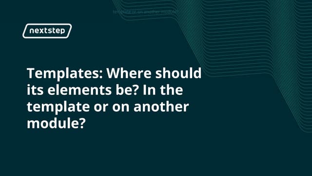 Templates: Where Should Its Elements Be? In the Template or on Another Module?