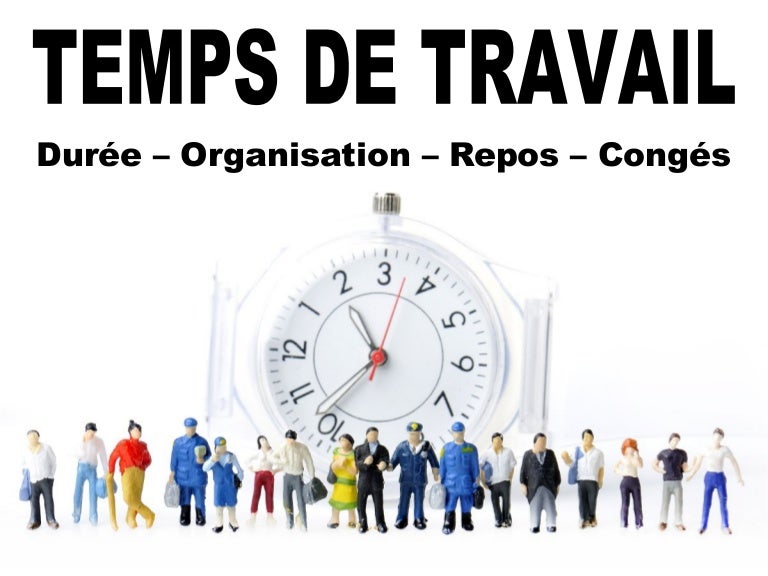 Le Temps de Travail Durée Organisation Repos Congés Le Temps de Travail Durée Organisation Repos Congés